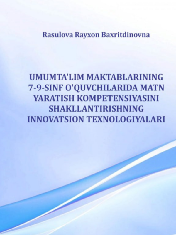 Umumta’lim maktablarining 7-9-sinf o‘quvchilarida matn yaratish kompetensiyasini shakllantirishning innovatsion texnologiyalari