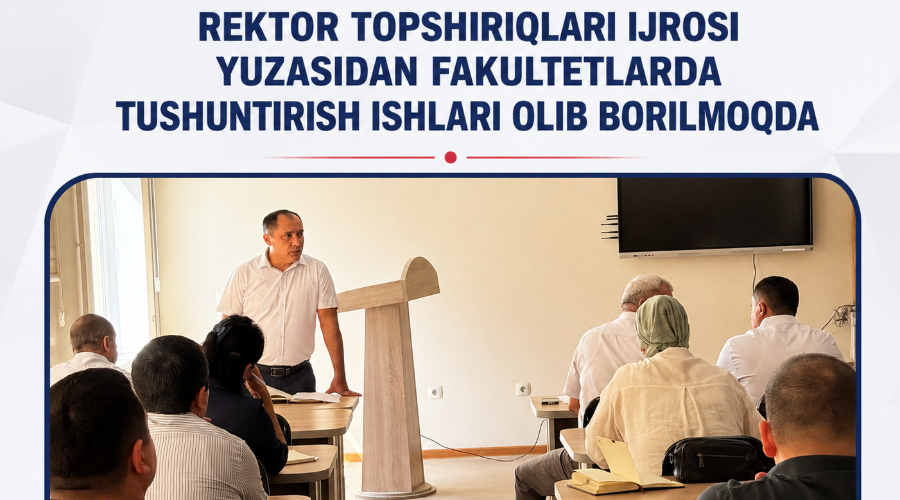 REKTOR TOPSHIRIQLARI IJROSI YUZASIDAN FAKULTETLARDA TUSHUNTIRISH ISHLARI OLIB BORILMOQDA