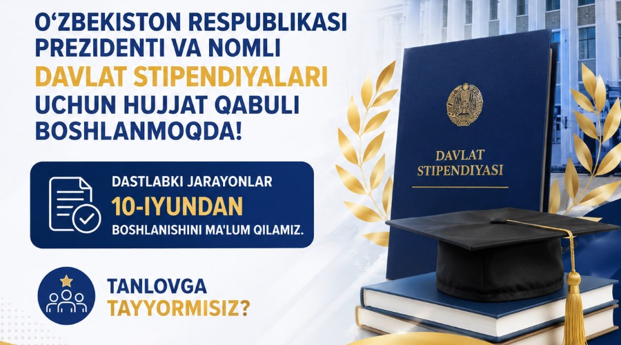 O‘ZBEKISTON RESPUBLIKASI PREZIDENTI VA NOMLI DAVLAT STIPENDIYALARI UCHUN HUJJAT QABULI BOSHLANMOQDA!
