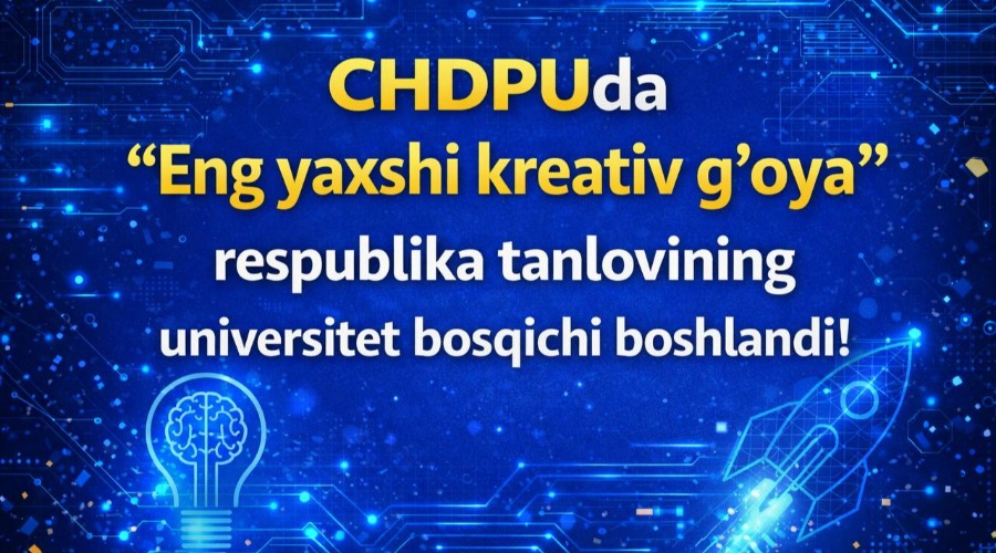 CHDPUda "Eng yaxshi kreativ g'oya" respublika tanlovining universitet bosqichi boshlandi