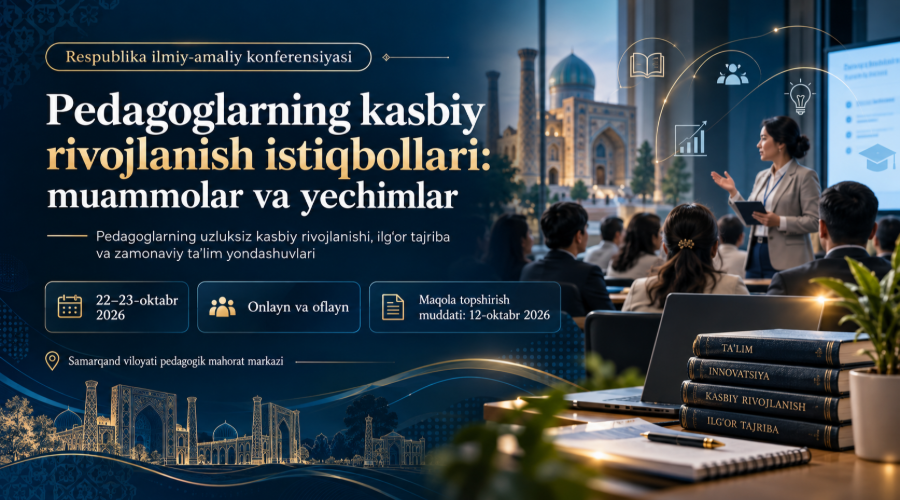 “Pedagoglarning kasbiy rivojlanish istiqbollari: muammolar va yechimlar” mavzusida Respublika ilmiy-amaliy konferensiyasi